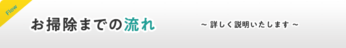お掃除までの流れ。詳しく説明いたします